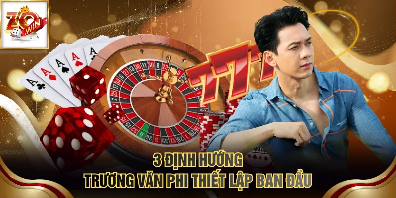 3 định hướng Trương Văn Phi thiết lập ban đầu