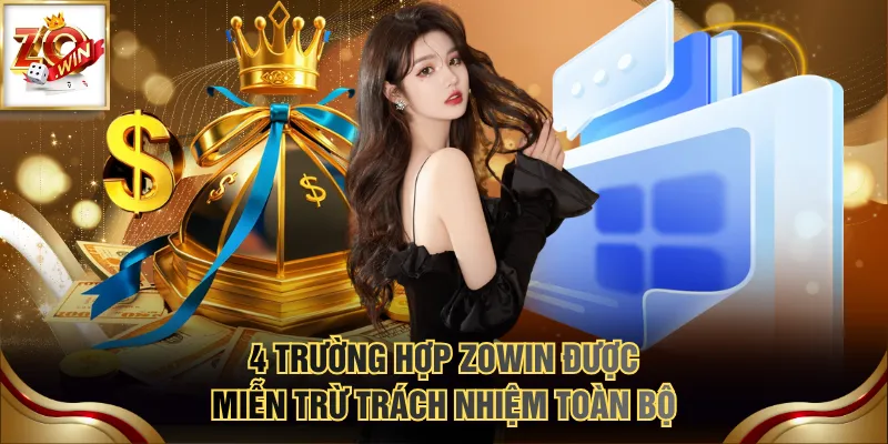 4 trường hợp ZOWIN được miễn trừ trách nhiệm toàn bộ