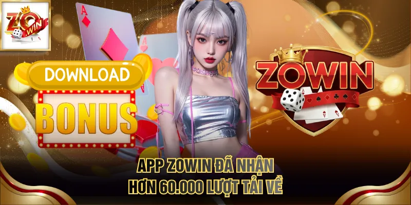 Tải App ZOWIN Mới Nhất - Chơi Game Mượt Mà, Không Lag 2 App ZOWIN đã nhận hơn 60.000 lượt tải về