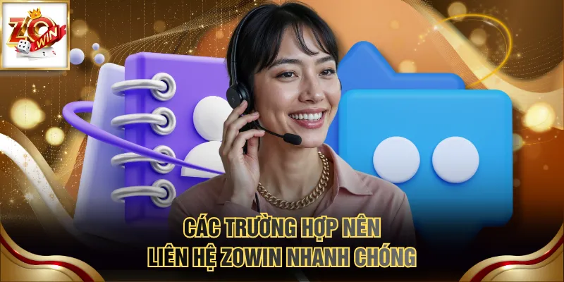 Các trường hợp nên liên hệ ZOWIN nhanh chóng
