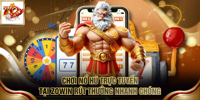 Chơi nổ hũ trực tuyến tại ZOWIN rút thưởng nhanh chóng