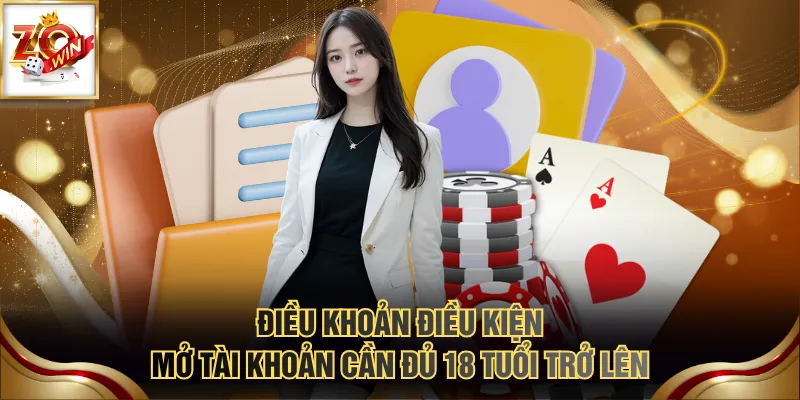 Điều khoản điều kiện mở tài khoản cần đủ 18 tuổi trở lên