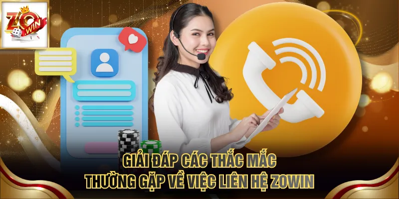 Giải đáp các thắc mắc thường gặp về việc liên hệ ZOWIN