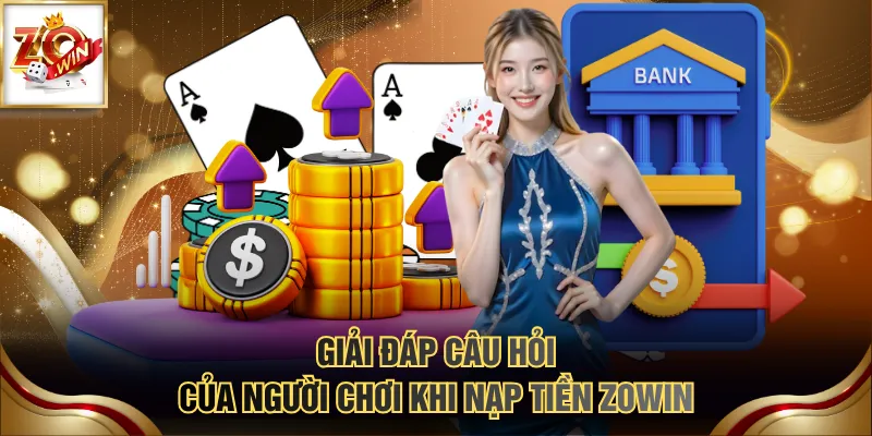 Giải đáp câu hỏi của người chơi khi nạp tiền ZOWIN