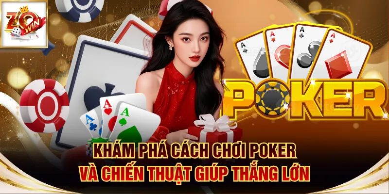 Khám Phá Cách Chơi Poker Và Chiến Thuật Giúp Thắng Lớn 1 Poker