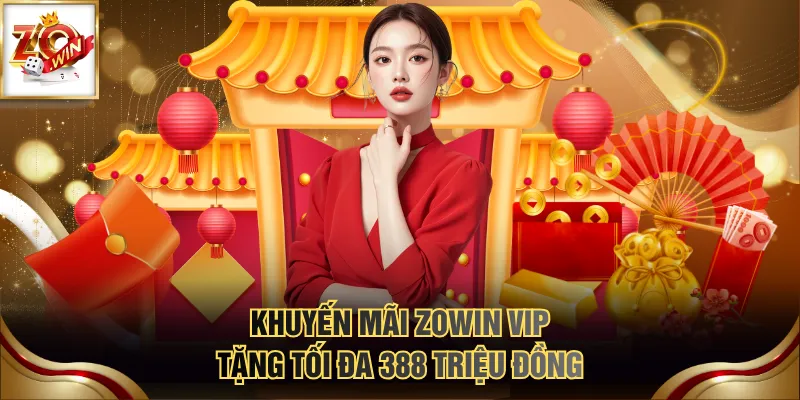 Khuyến mãi ZOWIN VIP tặng tối đa 388 triệu đồng