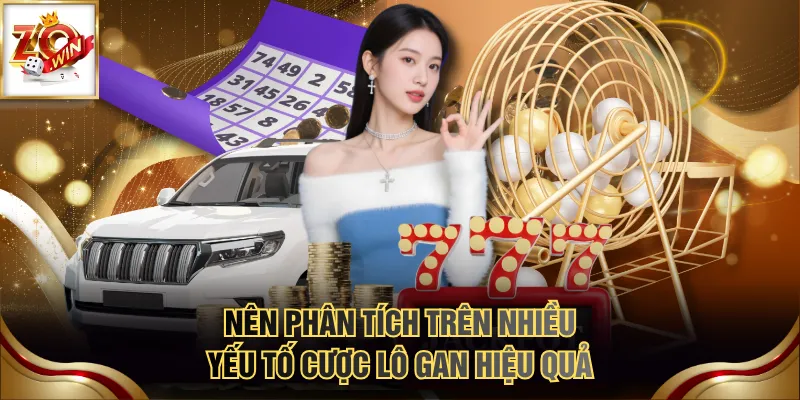 Nên phân tích trên nhiều yếu tố cược lô gan hiệu quả
