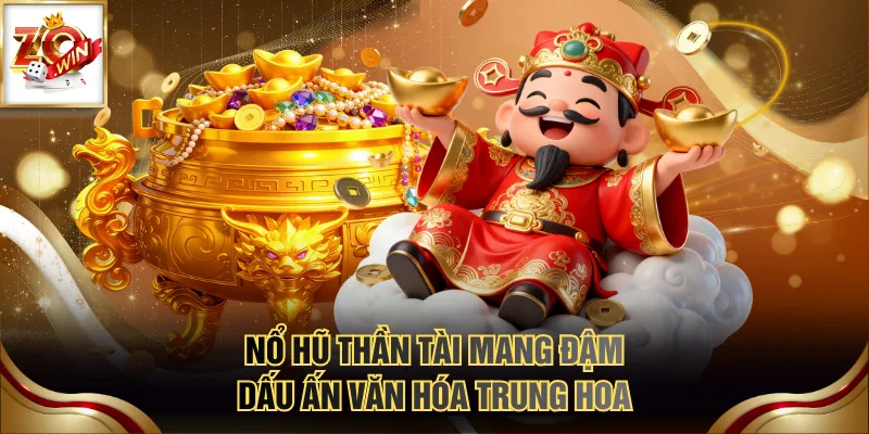 Nổ Hũ Thần Tài mang đậm dấu ấn văn hóa Trung Hoa