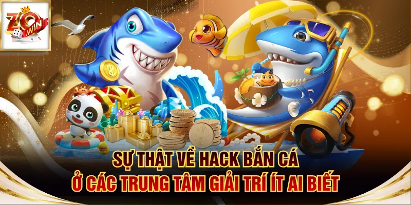Sự Thật Về Hack Bắn Cá Ở Các Trung Tâm Giải Trí Ít Ai Biết 1 Hack bắn cá