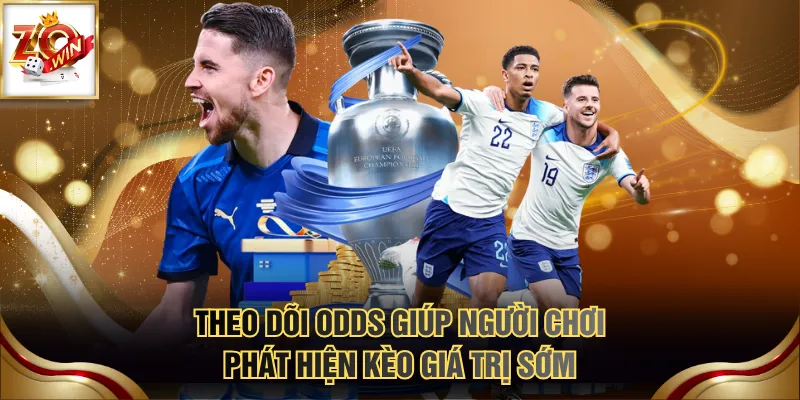 Theo dõi odds giúp người chơi phát hiện kèo giá trị sớm