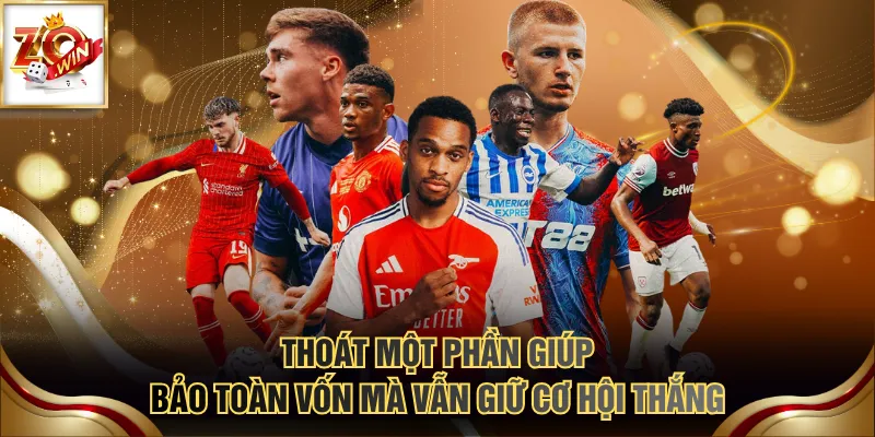 Thoát một phần giúp bảo toàn vốn mà vẫn giữ cơ hội thắng