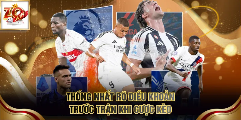 Thống nhất rõ điều khoản trước trận khi cược kèo