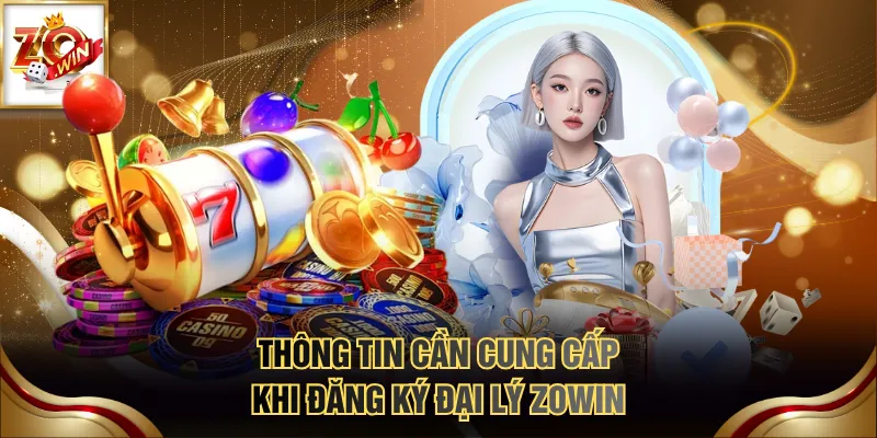 Đại Lý ZOWIN 3 Thông tin cần cung cấp khi đăng ký đại lý ZOWIN