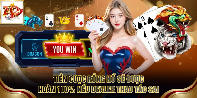 Tiền cược Rồng Hổ sẽ được hoàn 100% nếu Dealer thao tác sai