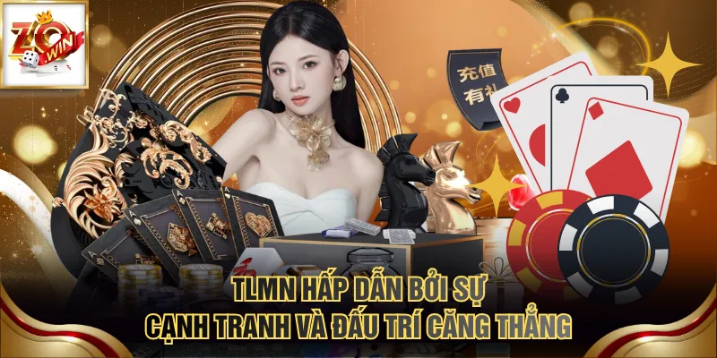 TLMN hấp dẫn bởi sự cạnh tranh và đấu trí căng thẳng