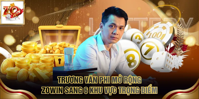 Trương Văn Phi mở rộng ZOWIN sang 6 khu vực trọng điểm