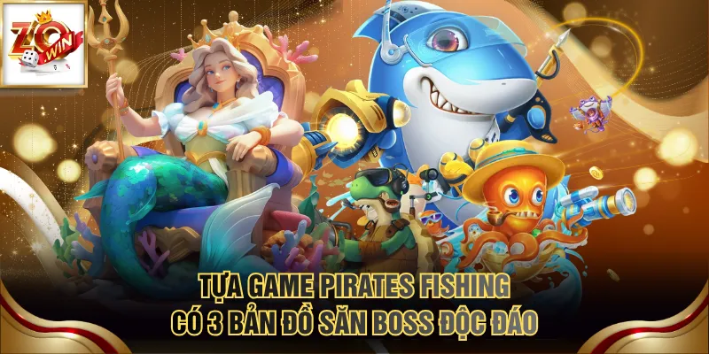 Tựa game Pirates Fishing có 3 bản đồ săn boss độc đáo