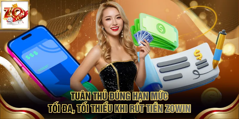Tuân thủ đúng hạn mức tối đa, tối thiểu khi rút tiền ZOWIN